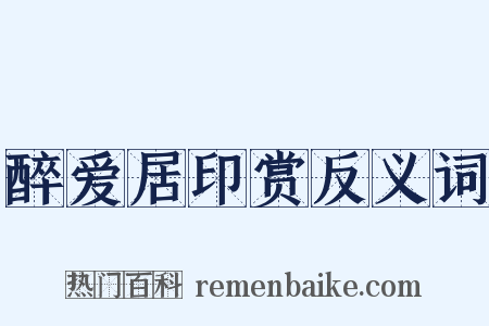 醉爱居印赏反义词是什么意思的图片